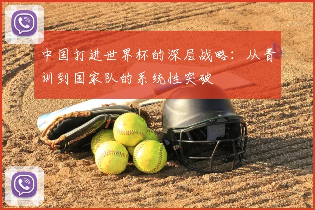 中国打进世界杯的深层战略：从青训到国家队的系统性突破