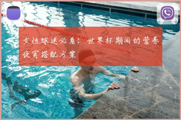 女性球迷必看：世界杯期间的营养夜宵搭配方案
