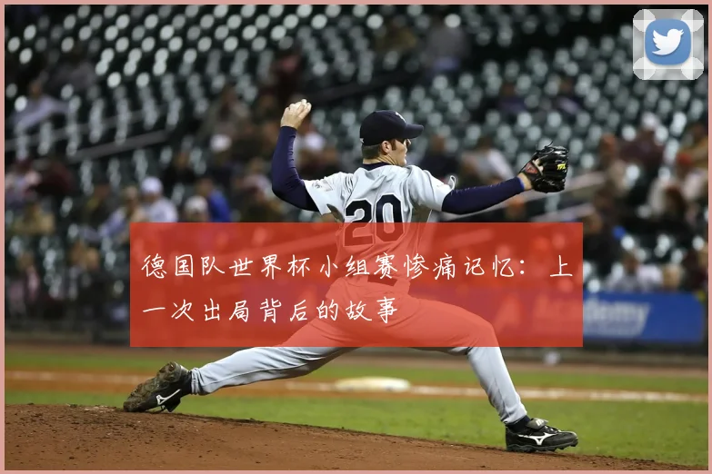 德国队世界杯小组赛惨痛记忆:上一次出局背后的故事