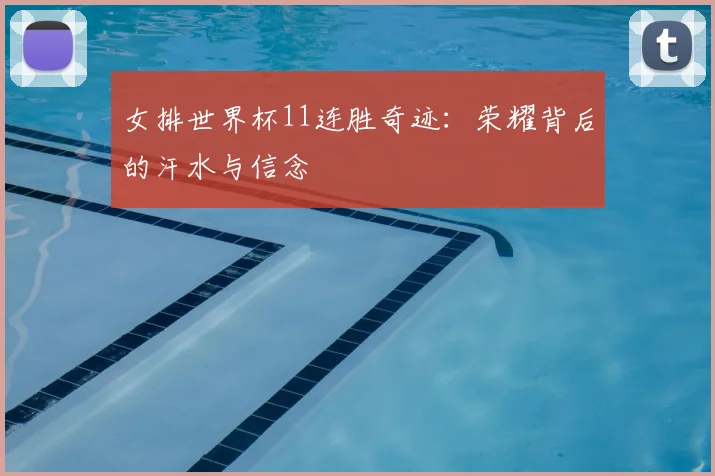 女排世界杯11连胜奇迹：荣耀背后的汗水与信念