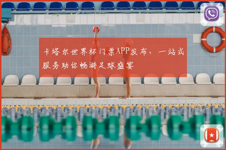 卡塔尔世界杯门票APP发布，一站式服务助你畅游足球盛宴