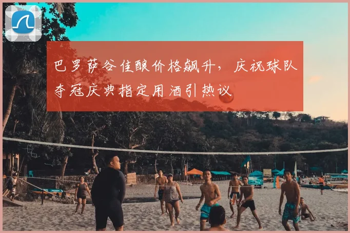 巴罗萨谷佳酿价格飙升，庆祝球队夺冠庆典指定用酒引热议